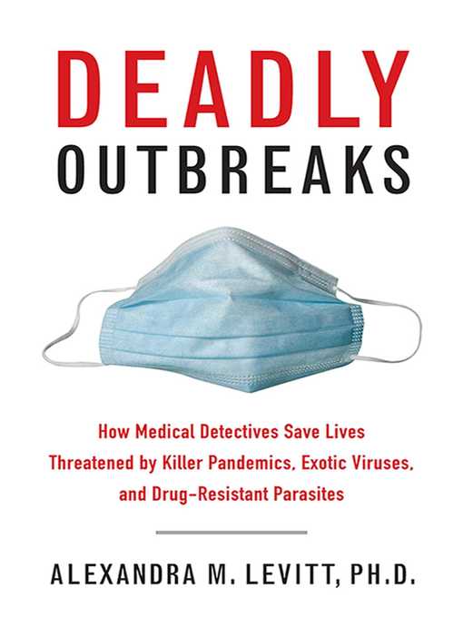 Title details for Deadly Outbreaks: How Medical Detectives Save Lives Threatened by Killer Pandemics, Exotic Viruses, and Drug-Resistant Parasites by Alexandra M. Levitt - Wait list